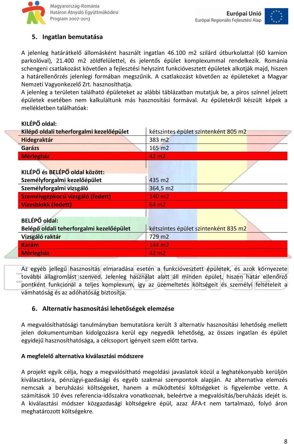 Románia schengeni csatlakozást követően a fejlesztési helyszínt funkcióvesztett épületek alkotják majd, hiszen a határellenőrzés jelenlegi formában megszűnik.