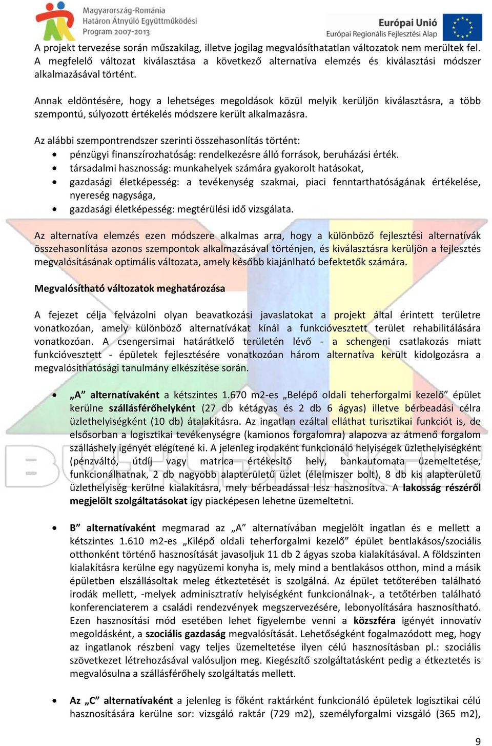 Annak eldöntésére, hogy a lehetséges megoldások közül melyik kerüljön kiválasztásra, a több szempontú, súlyozott értékelés módszere került alkalmazásra.