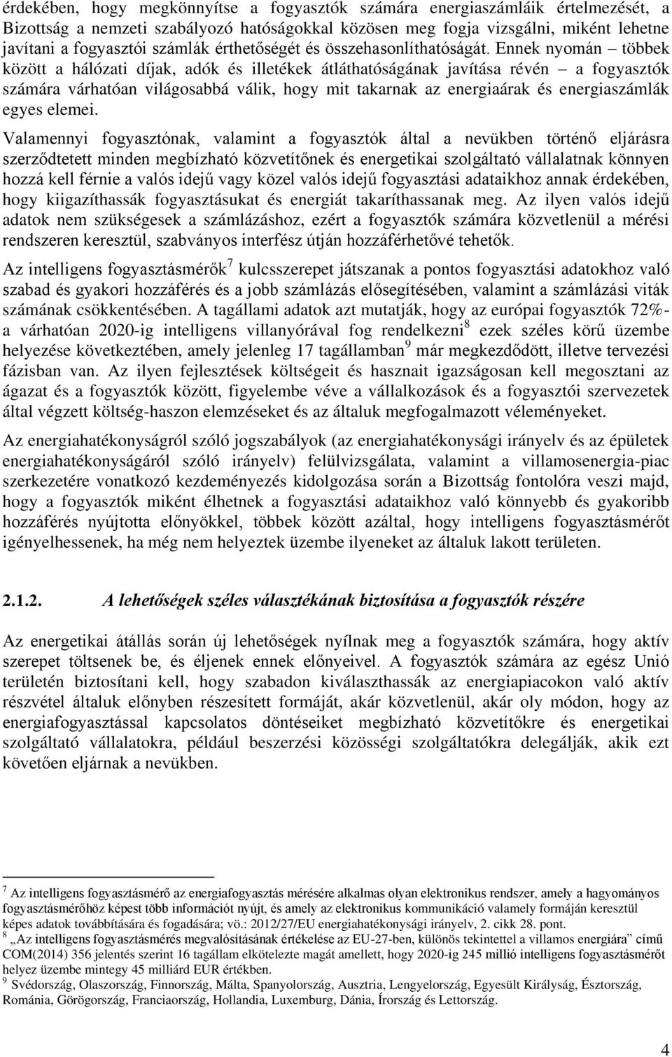 Ennek nyomán többek között a hálózati díjak, adók és illetékek átláthatóságának javítása révén a fogyasztók számára várhatóan világosabbá válik, hogy mit takarnak az energiaárak és energiaszámlák