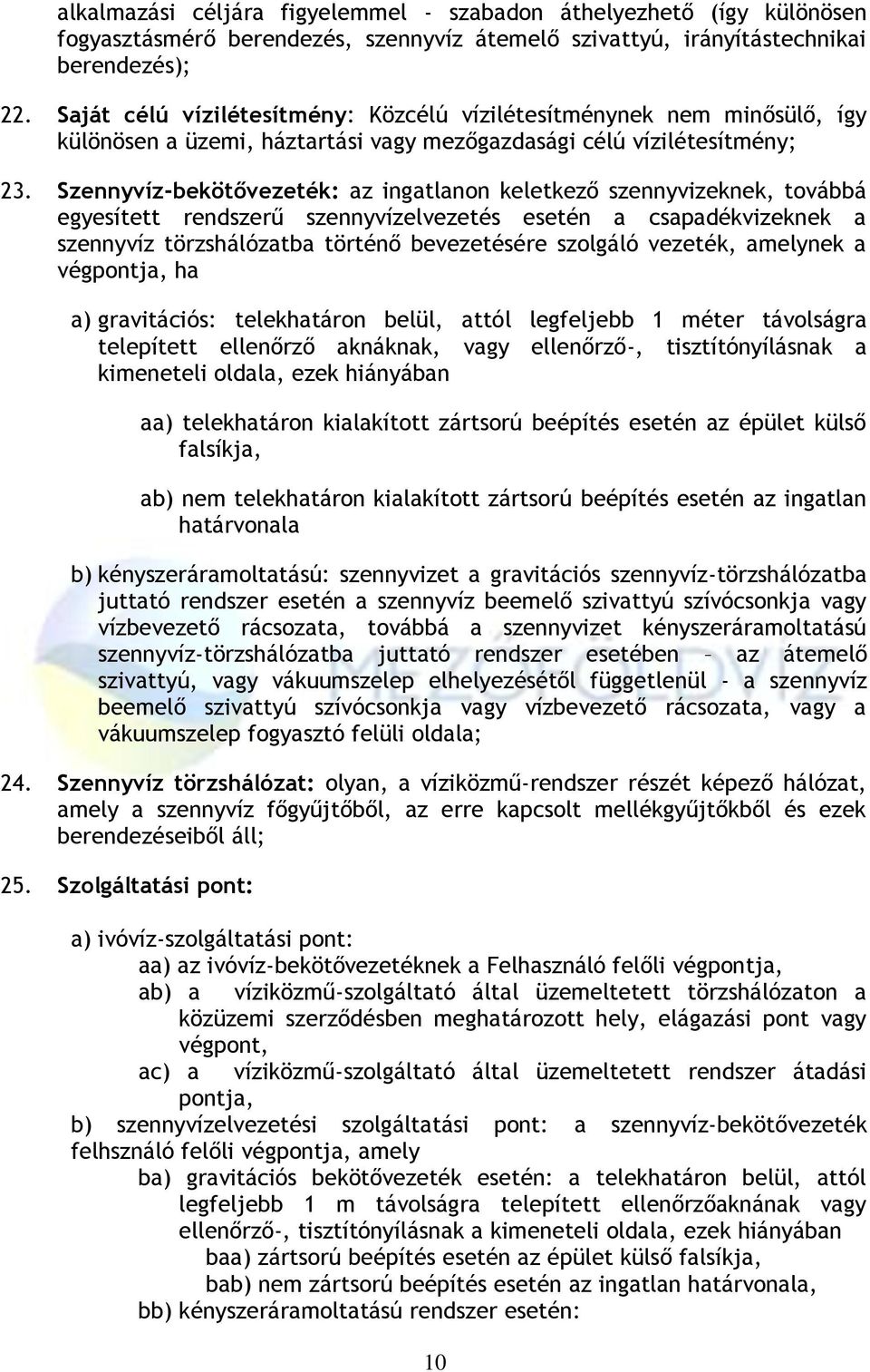 Szennyvíz-bekötővezeték: az ingatlanon keletkező szennyvizeknek, továbbá egyesített rendszerű szennyvízelvezetés esetén a csapadékvizeknek a szennyvíz törzshálózatba történő bevezetésére szolgáló