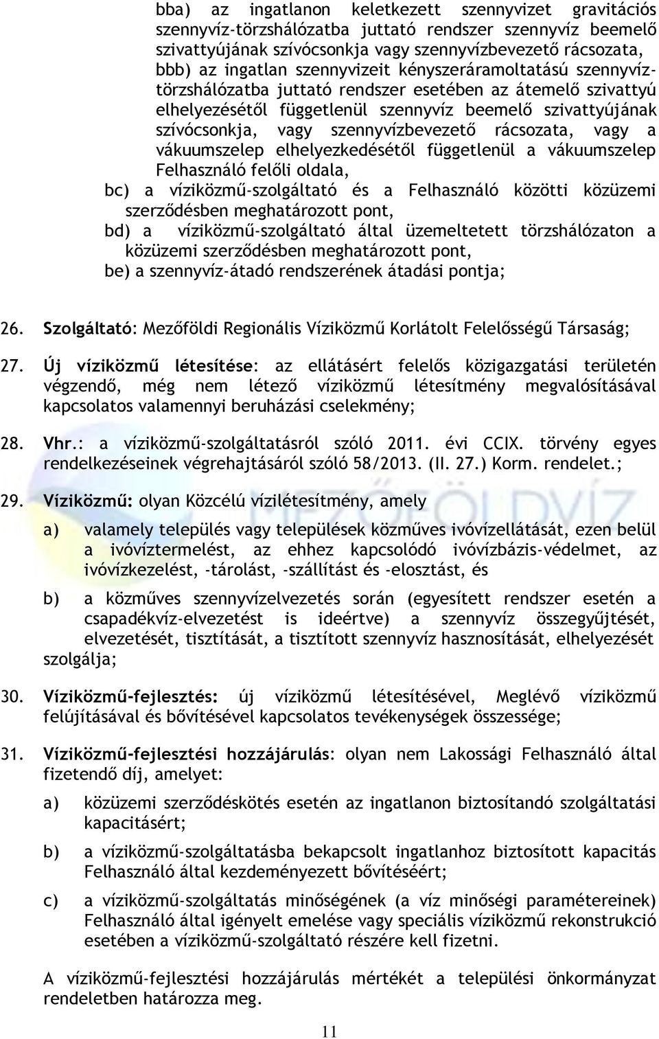 szennyvízbevezető rácsozata, vagy a vákuumszelep elhelyezkedésétől függetlenül a vákuumszelep Felhasználó felőli oldala, bc) a víziközmű-szolgáltató és a Felhasználó közötti közüzemi szerződésben