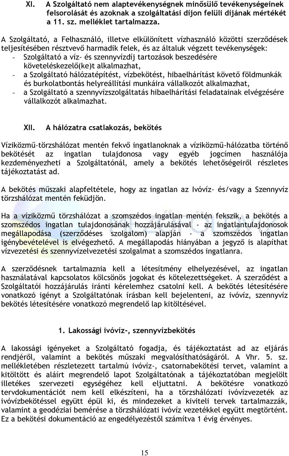 tartozások beszedésére követeléskezelő(ke)t alkalmazhat, - a Szolgáltató hálózatépítést, vízbekötést, hibaelhárítást követő földmunkák és burkolatbontás helyreállítási munkáira vállalkozót