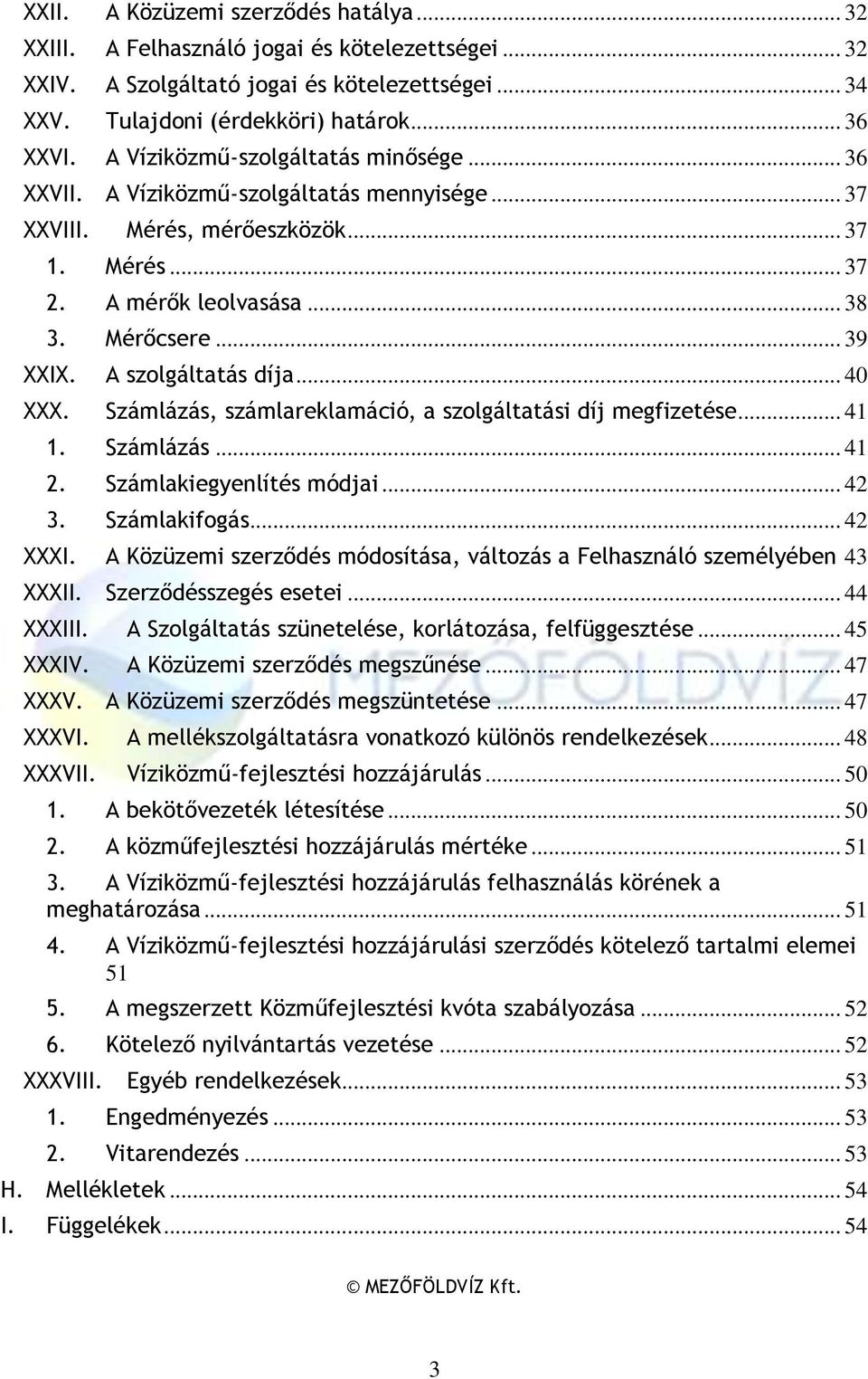 A szolgáltatás díja... 40 XXX. Számlázás, számlareklamáció, a szolgáltatási díj megfizetése... 41 1. Számlázás... 41 2. Számlakiegyenlítés módjai... 42 3. Számlakifogás... 42 XXXI.