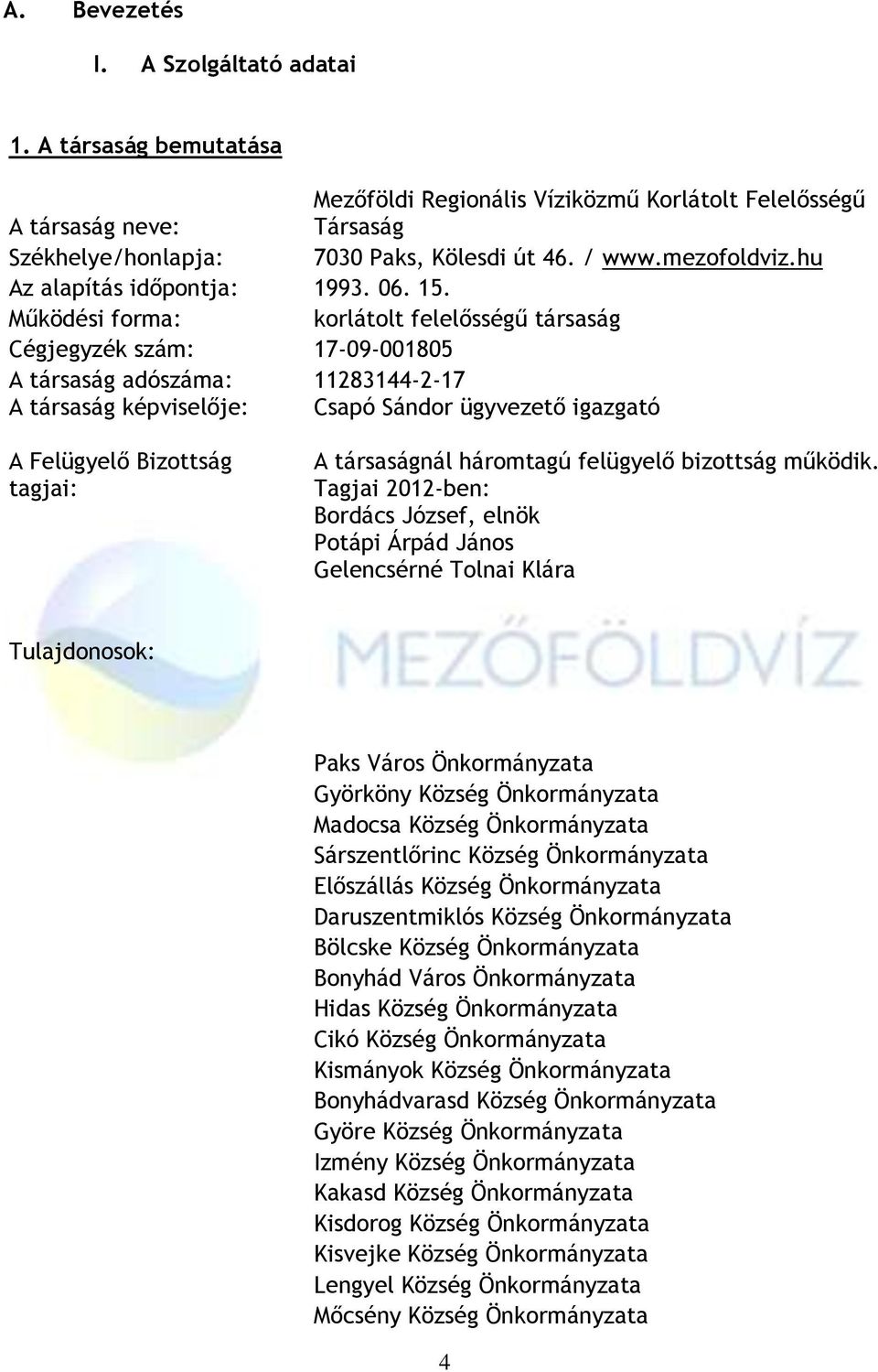 Működési forma: korlátolt felelősségű társaság Cégjegyzék szám: 17-09-001805 A társaság adószáma: 11283144-2-17 A társaság képviselője: Csapó Sándor ügyvezető igazgató A Felügyelő Bizottság tagjai: A