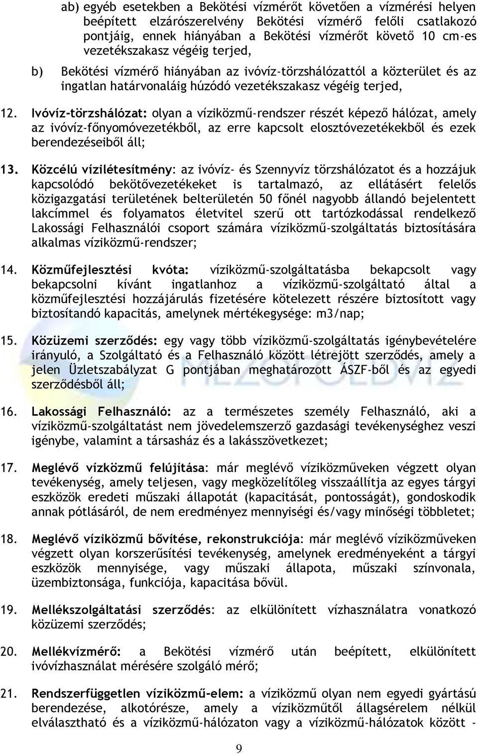 Ivóvíz-törzshálózat: olyan a víziközmű-rendszer részét képező hálózat, amely az ivóvíz-főnyomóvezetékből, az erre kapcsolt elosztóvezetékekből és ezek berendezéseiből áll; 13.