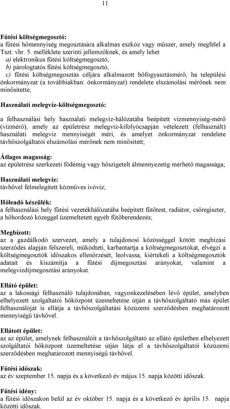 települési önkormányzat (a továbbiakban: önkormányzat) rendelete elszámolási mérőnek nem minősítette; Használati melegvíz-költségmegosztó: a felhasználási hely használati melegvíz-hálózatába