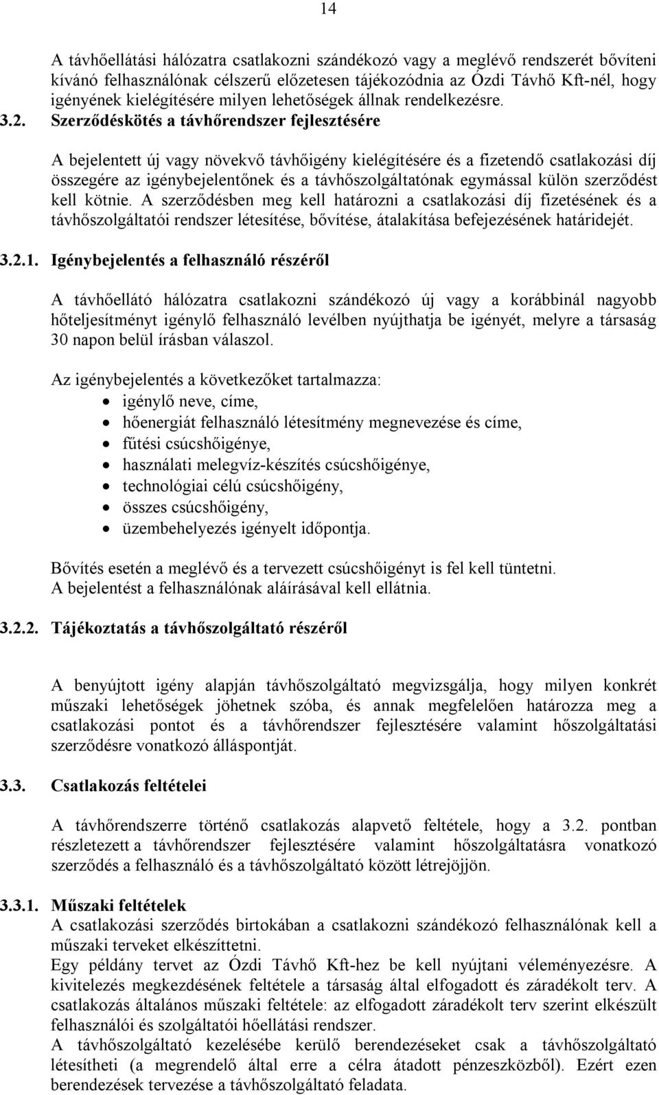 Szerződéskötés a távhőrendszer fejlesztésére A bejelentett új vagy növekvő távhőigény kielégítésére és a fizetendő csatlakozási díj összegére az igénybejelentőnek és a távhőszolgáltatónak egymással