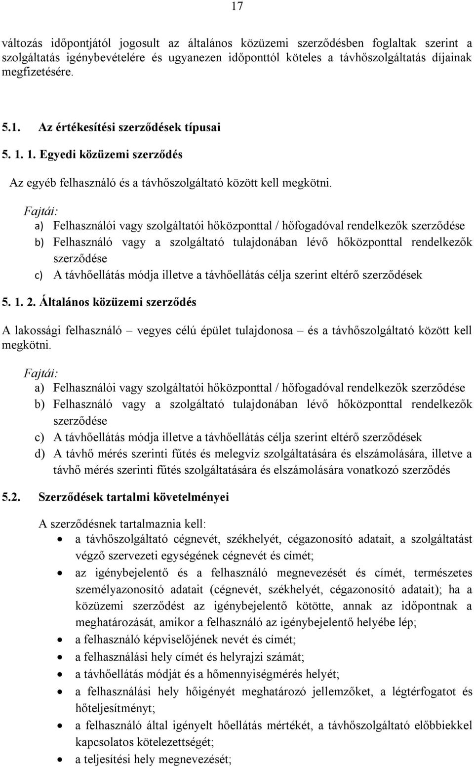 Fajtái: a) Felhasználói vagy szolgáltatói hőközponttal / hőfogadóval rendelkezők szerződése b) Felhasználó vagy a szolgáltató tulajdonában lévő hőközponttal rendelkezők szerződése c) A távhőellátás