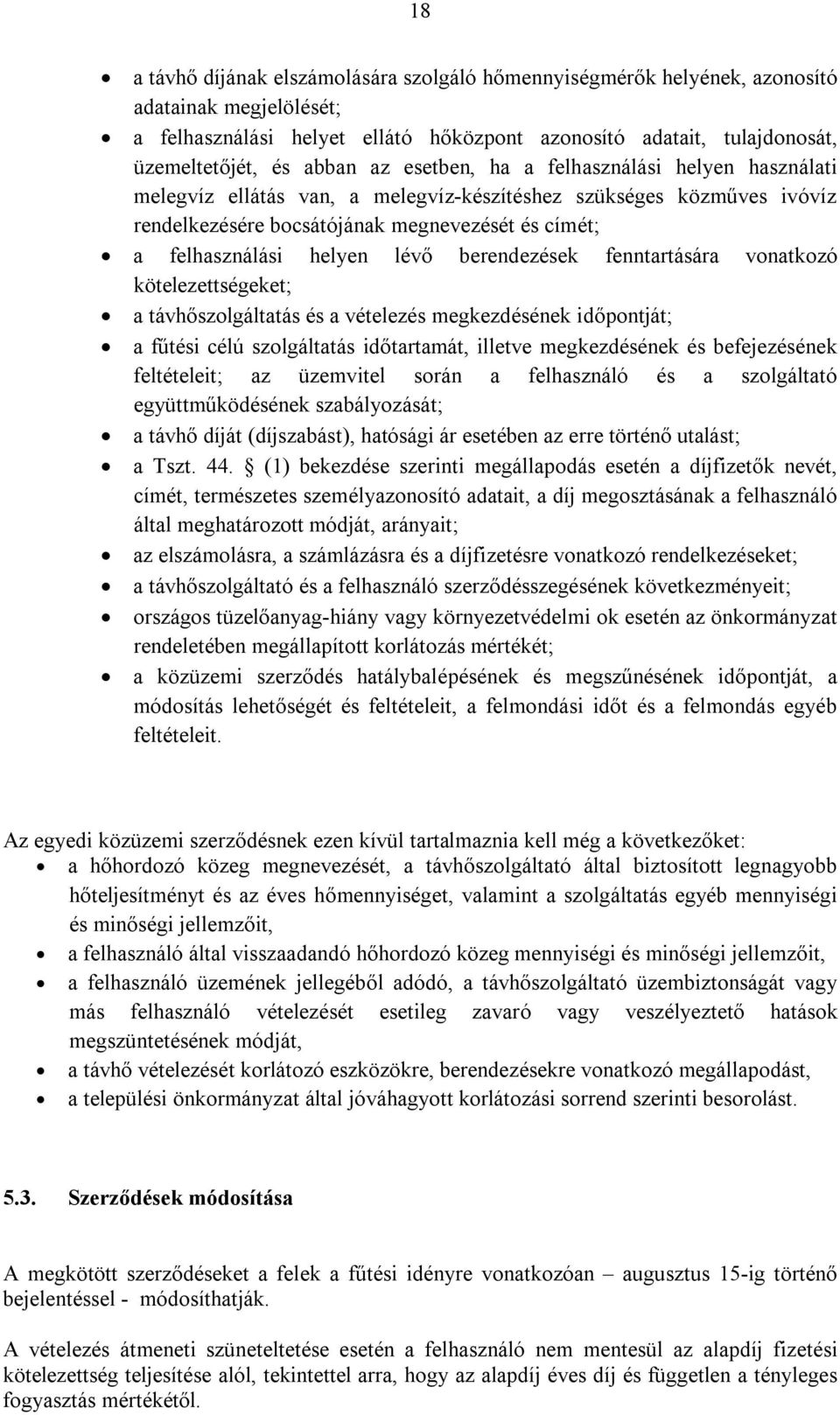 berendezések fenntartására vonatkozó kötelezettségeket; a távhőszolgáltatás és a vételezés megkezdésének időpontját; a fűtési célú szolgáltatás időtartamát, illetve megkezdésének és befejezésének