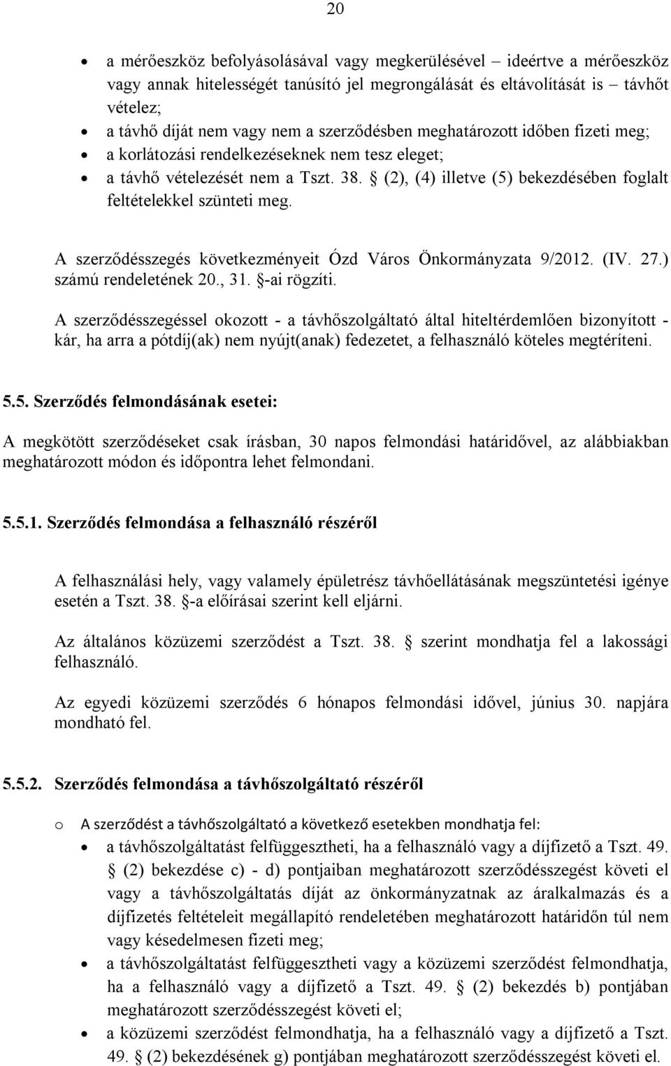 A szerződésszegés következményeit Ózd Város Önkormányzata 9/2012. (IV. 27.) számú rendeletének 20., 31. -ai rögzíti.