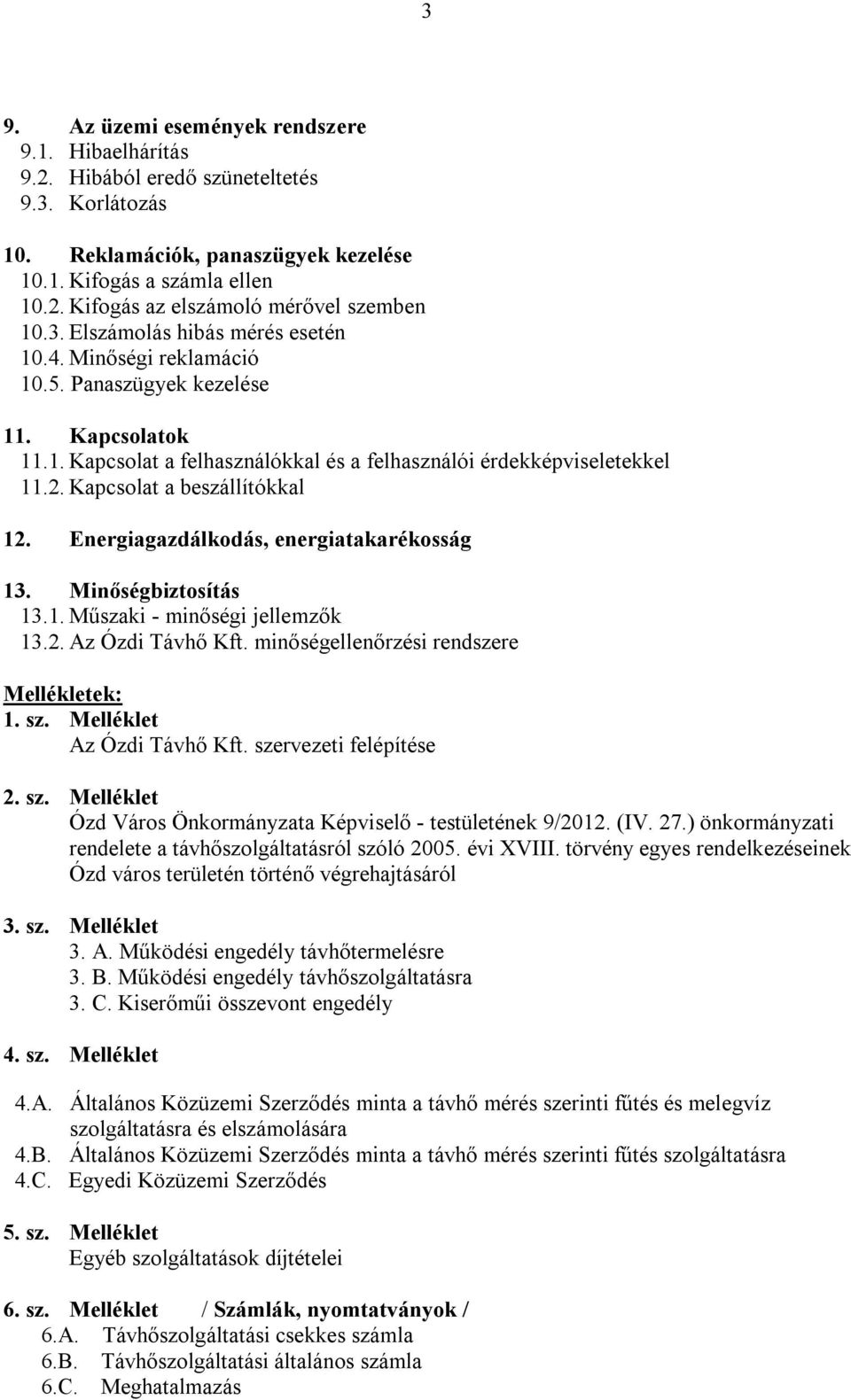 Kapcsolat a beszállítókkal 12. Energiagazdálkodás, energiatakarékosság 13. Minőségbiztosítás 13.1. Műszaki - minőségi jellemzők 13.2. Az Ózdi Távhő Kft. minőségellenőrzési rendszere Mellékletek: 1.