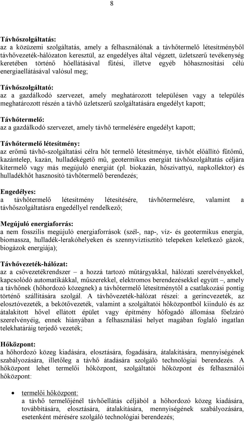 meghatározott részén a távhő üzletszerű szolgáltatására engedélyt kapott; Távhőtermelő: az a gazdálkodó szervezet, amely távhő termelésére engedélyt kapott; Távhőtermelő létesítmény: az erőmű