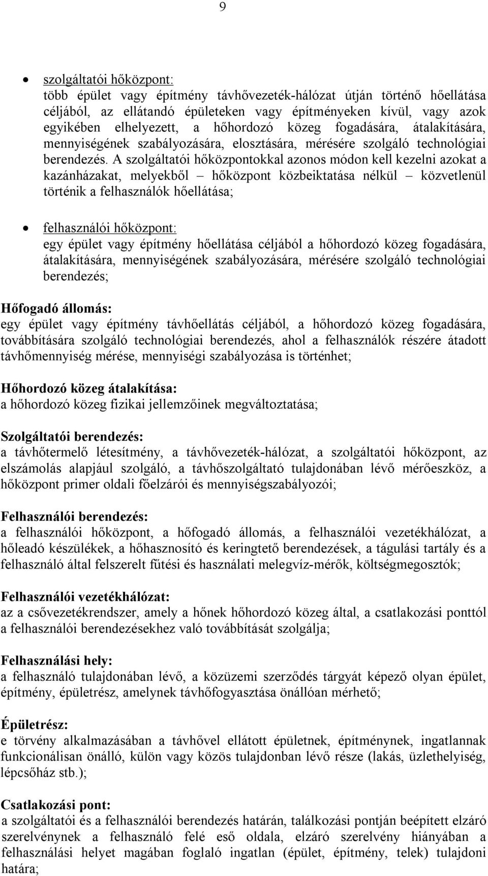 A szolgáltatói hőközpontokkal azonos módon kell kezelni azokat a kazánházakat, melyekből hőközpont közbeiktatása nélkül közvetlenül történik a felhasználók hőellátása; felhasználói hőközpont: egy