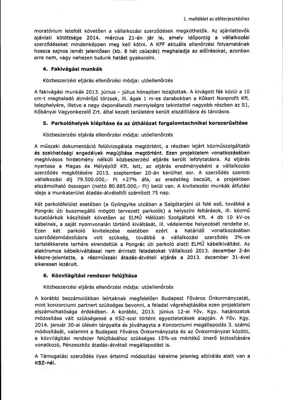 8 hét csúszás) meghaladja az előírásokat, azonban erre nem, vagy nehezen tudunk hatást gyakorolni. 4. Fakivágási munkák Közbeszerzési eljárás ellenőrzési módja: utóellenőrzés A fakivágási munkák 2013.