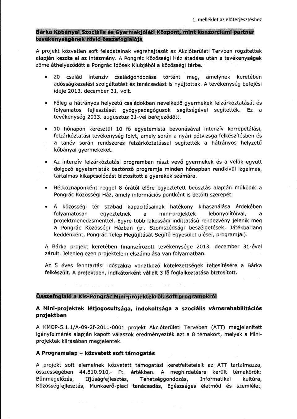 20 család intenzív családgondozása történt meg, amelynek keretében adósságkezelési szolgáltatást és tanácsadást is nyújtottak. A tevékenység befejési ideje 2013. december 31. volt.