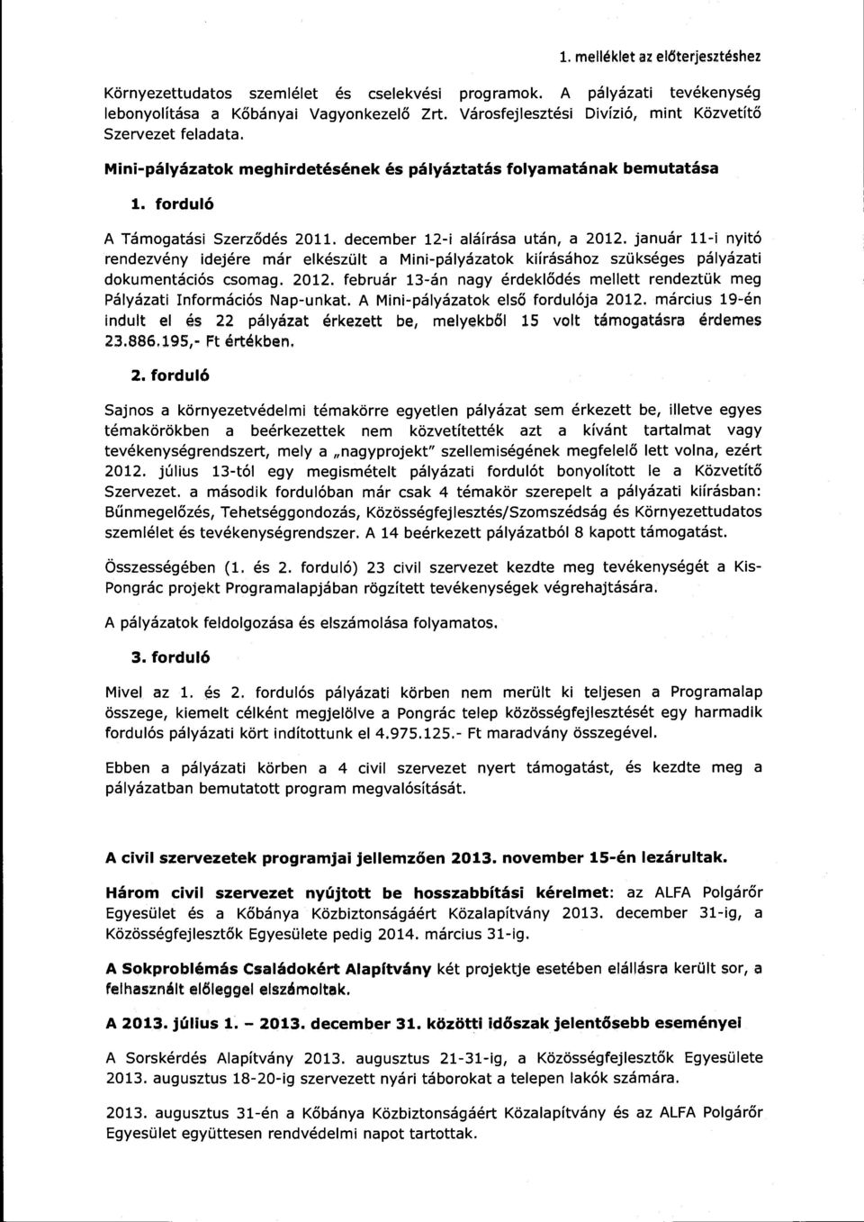 december 12-i aláírása után, a 2012. január 11-i nyitó rendezvény idejére már elkészült a Mini-pályázatok kiírásához szükséges pályázati dokumentációs csomag. 2012. február 13-án nagy érdeklődés mellett rendeztük meg Pályázati Információs Nap-unkat.