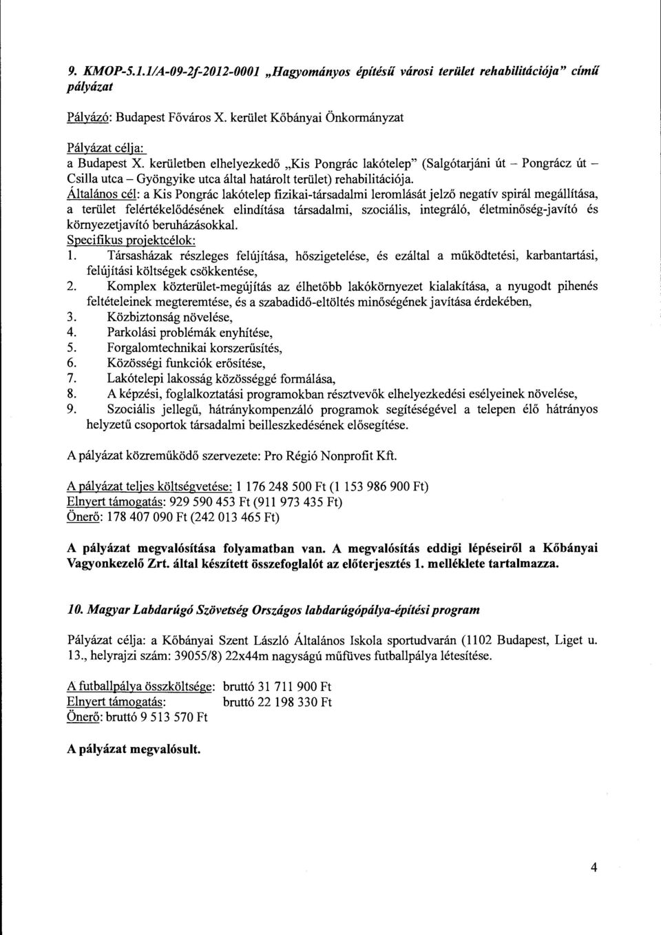 Általános cél: a Kis Pongrác lakótelep fizikai-társadalmi leromlását jelző negatív spirál megállítása, a terület felértékelődésének elindítása társadalmi, szociális, integráló, életminőség-javító és