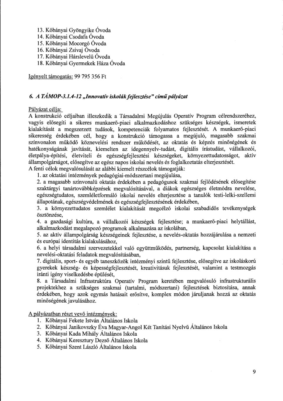 4-12 "Innovatív iskolák fejlesztés e" című pályázat Pályázat célja: A konstrukció céljaiban illeszkedik a Társadalmi Megújulás Operatív Program célrendszeréhez, vagyis elősegíti a sikeres