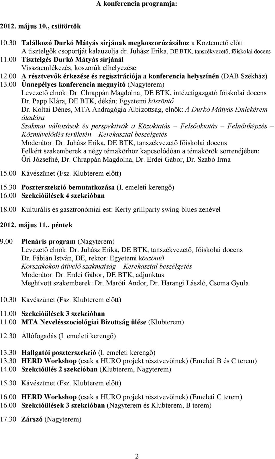 00 A résztvevők érkezése és regisztrációja a konferencia helyszínén (DAB Székház) 13.00 Ünnepélyes konferencia megnyitó (Nagyterem) Levezető elnök: Dr.