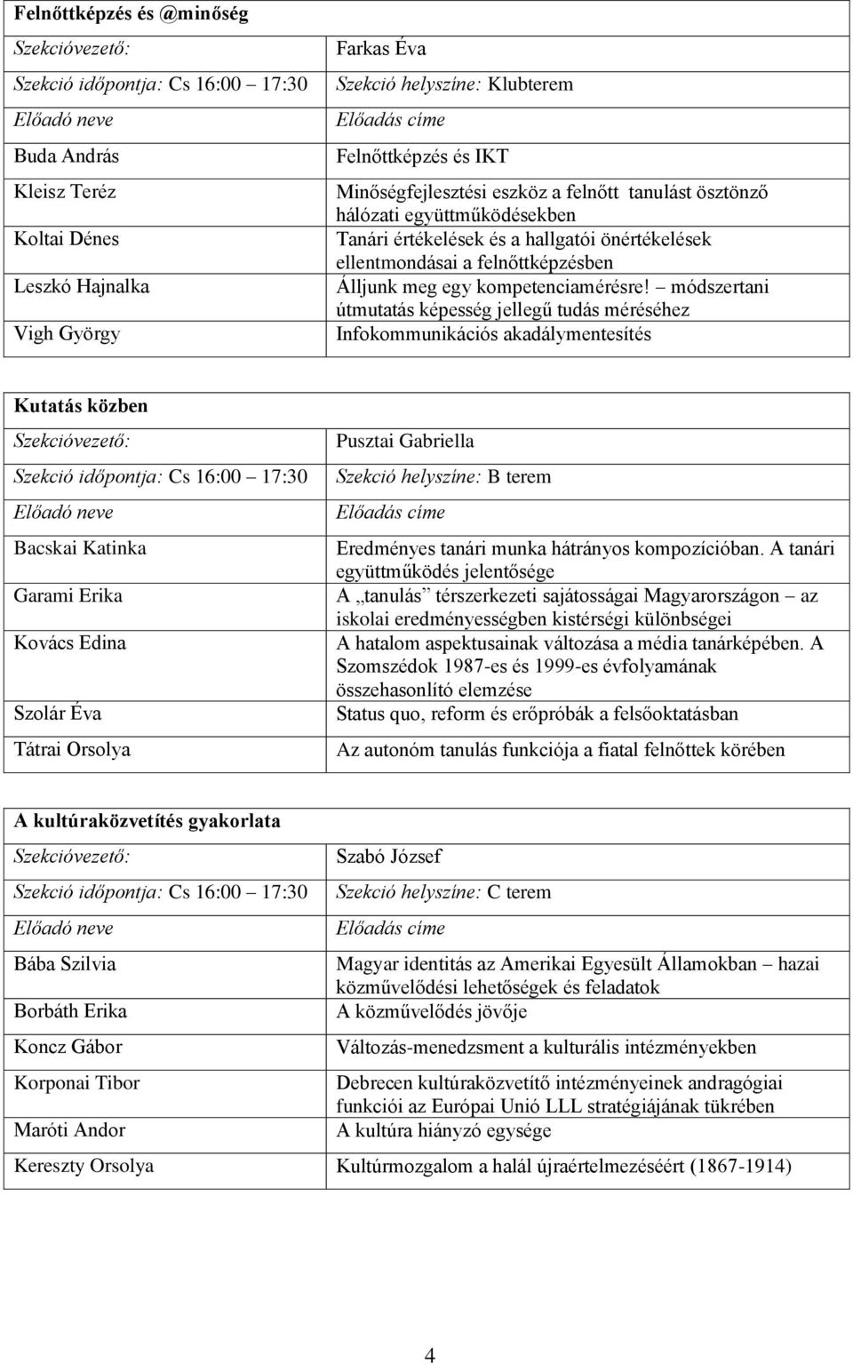 módszertani útmutatás képesség jellegű tudás méréséhez Infokommunikációs akadálymentesítés Kutatás közben Szekció időpontja: Cs 16:00 17:30 Bacskai Katinka Garami Erika Kovács Edina Szolár Éva Tátrai