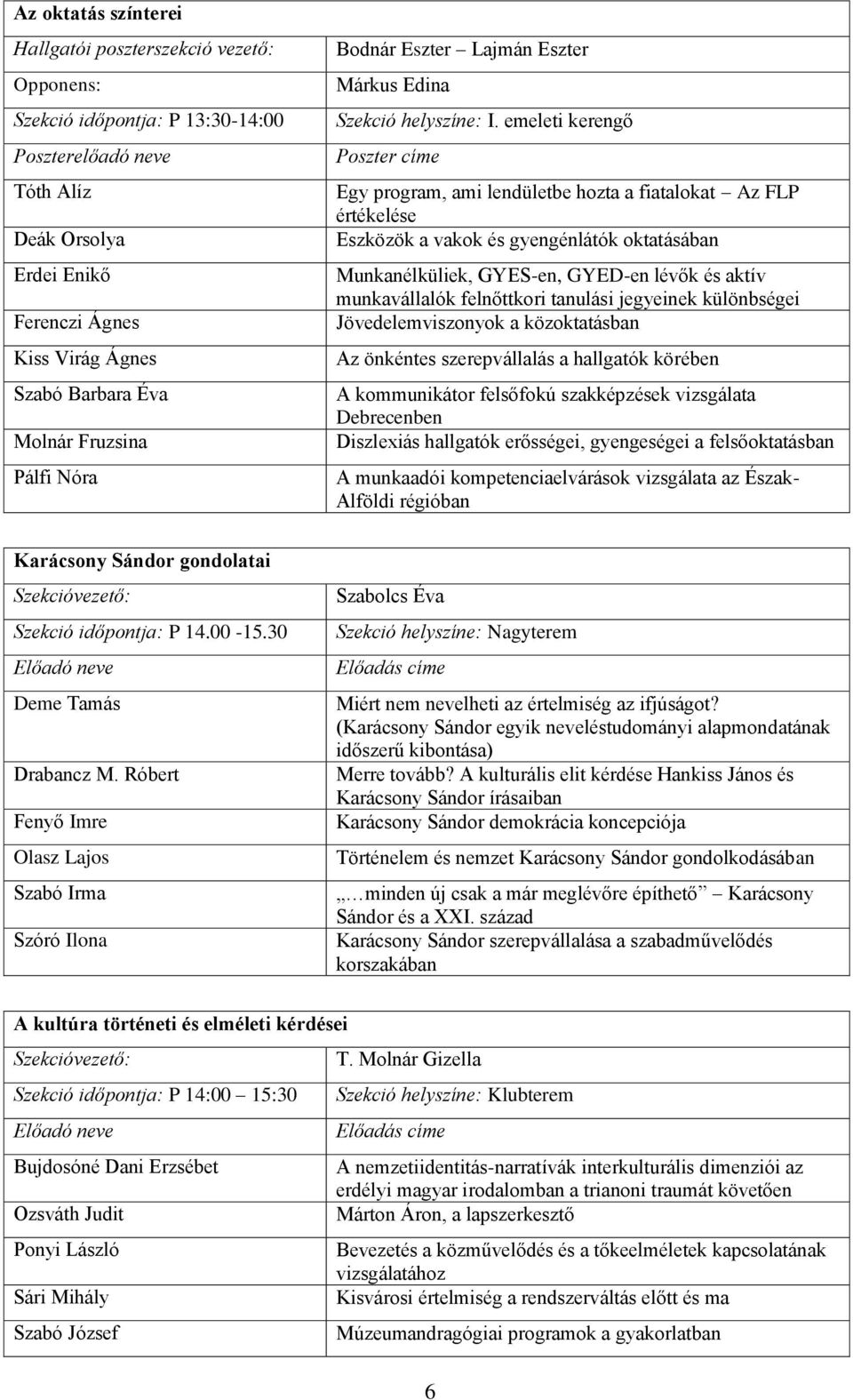 emeleti kerengő Poszter címe Egy program, ami lendületbe hozta a fiatalokat Az FLP értékelése Eszközök a vakok és gyengénlátók oktatásában Munkanélküliek, GYES-en, GYED-en lévők és aktív