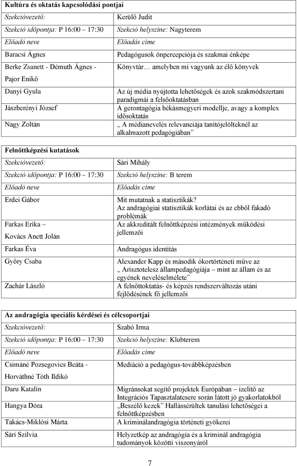 modellje, avagy a komplex idősoktatás A médianevelés relevanciája tanítójelölteknél az alkalmazott pedagógiában Felnőttképzési kutatások Szekció időpontja: P 16:00 17:30 Erdei Gábor Farkas Erika