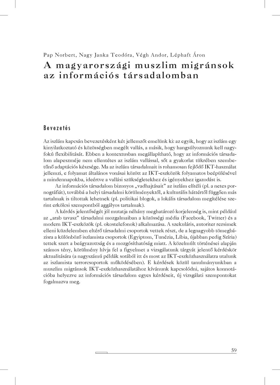 Ebben a kontextusban megállapítható, hogy az információs társadalom alapeszméje nem ellentétes az iszlám vallással, sőt a gyakorlat tükrében szembetűnő adaptációs készsége.