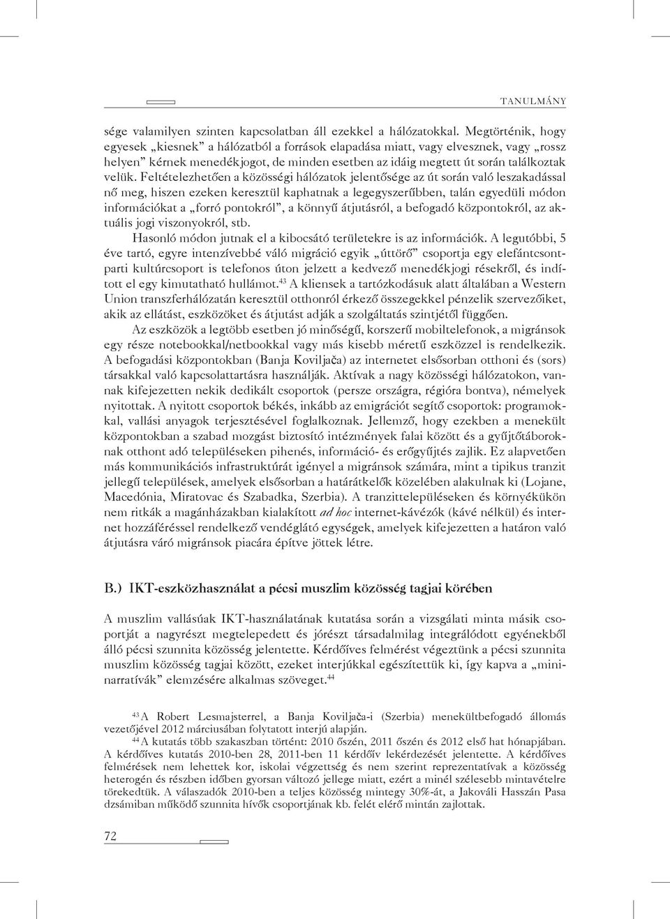 Feltételezhetően a közösségi hálózatok jelentősége az út során való leszakadással nő meg, hiszen ezeken keresztül kaphatnak a legegyszerűbben, talán egyedüli módon információkat a forró pontokról, a