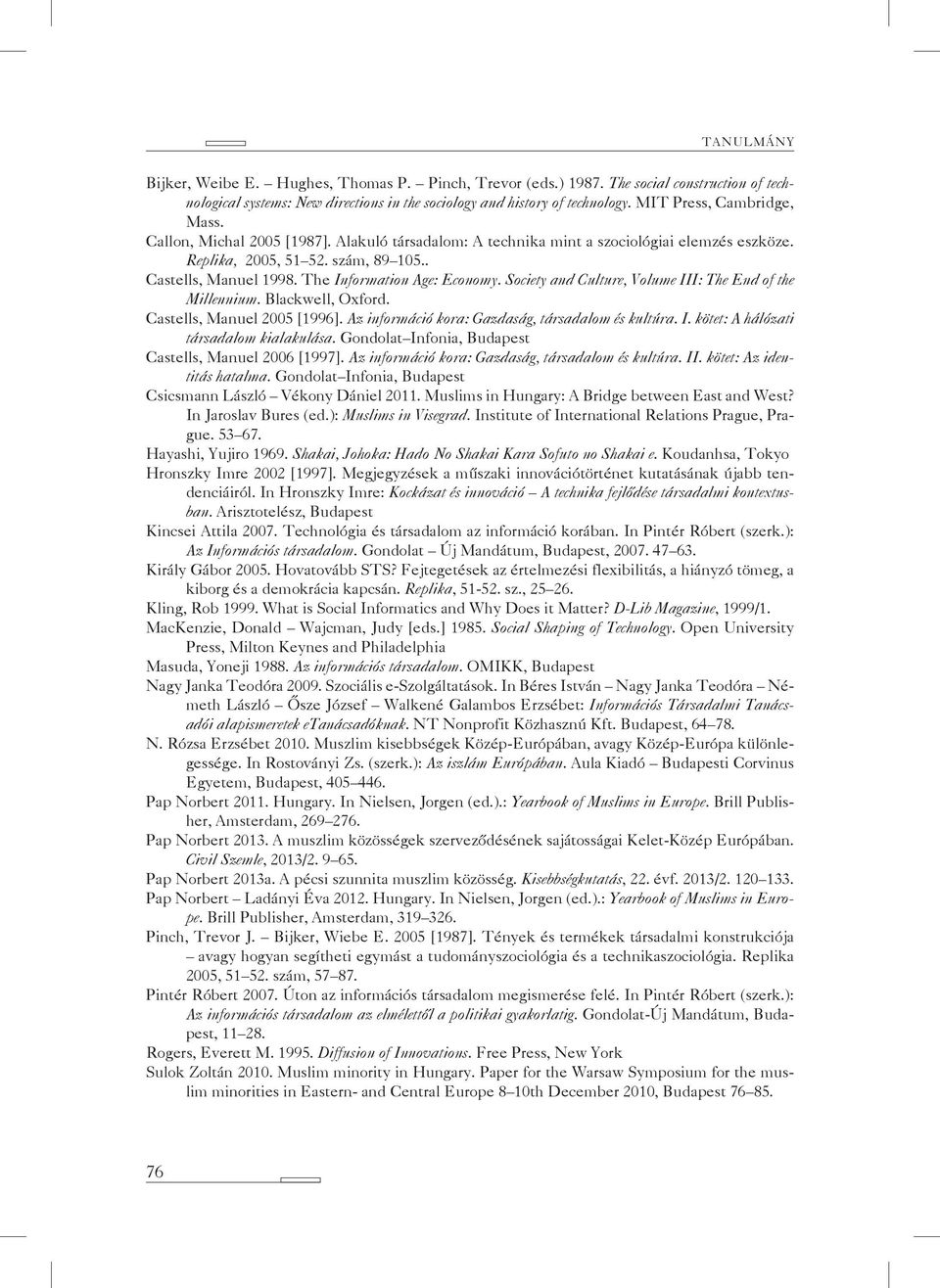 The Information Age: Economy. Society and Culture, Volume III: The End of the Millennium. Blackwell, Oxford. Castells, Manuel 2005 [1996]. Az információ kora: Gazdaság, társadalom és kultúra. I. kötet: A hálózati társadalom kialakulása.
