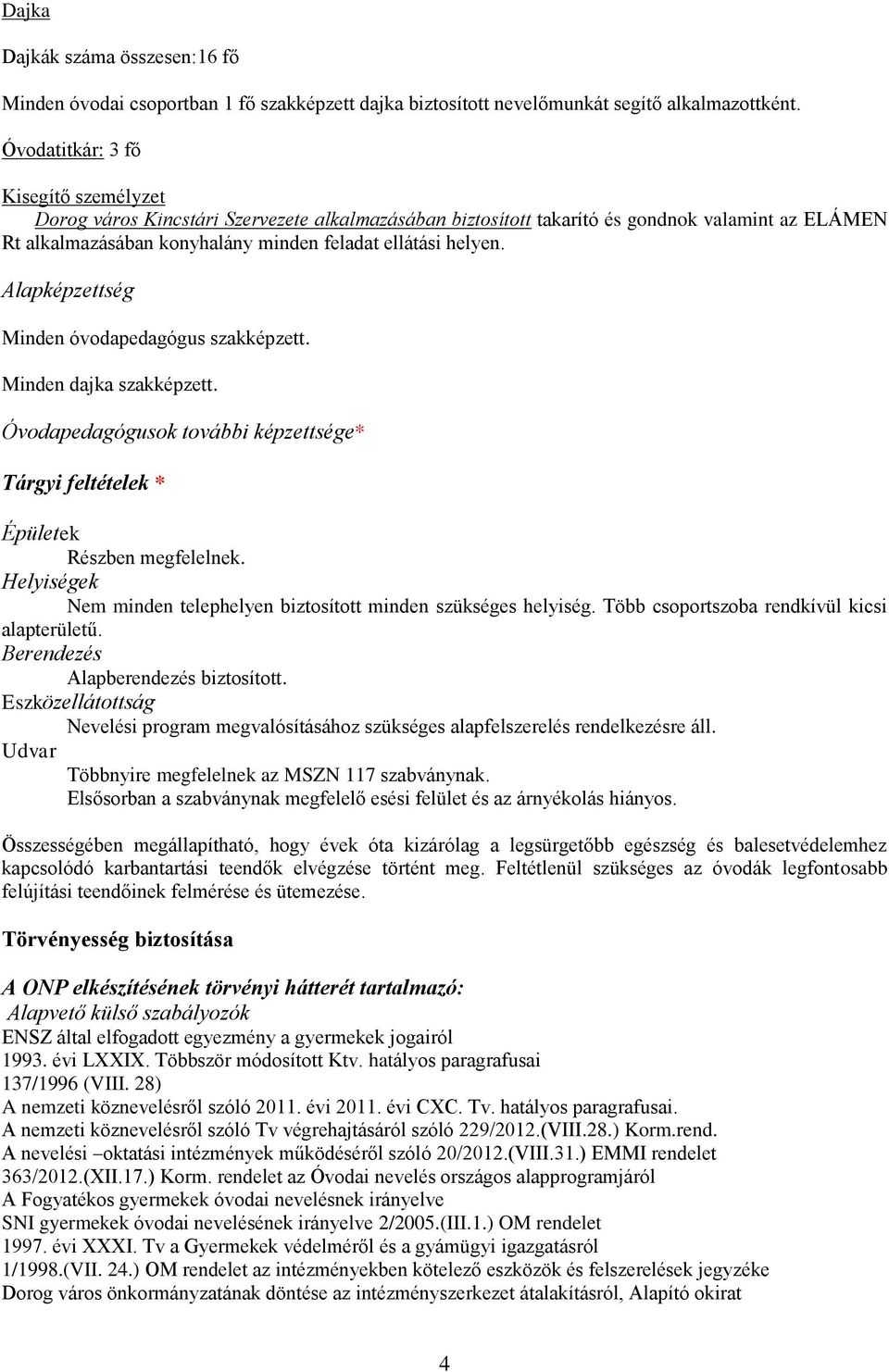 Alapképzettség Minden óvodapedagógus szakképzett. Minden dajka szakképzett. Óvodapedagógusok további képzettsége* Tárgyi feltételek * Épületek Részben megfelelnek.