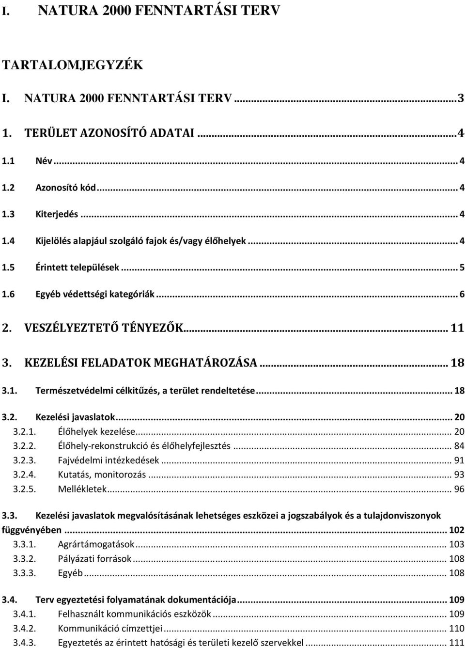 .. 18 3.2. Kezelési javaslatok... 20 3.2.1. Élőhelyek kezelése... 20 3.2.2. Élőhely-rekonstrukció és élőhelyfejlesztés... 84 3.2.3. Fajvédelmi intézkedések... 91 3.2.4. Kutatás, monitorozás... 93 3.2.5.