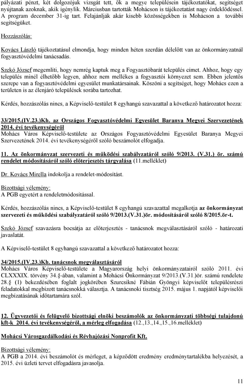 Hozzászólás: Kovács László tájékoztatásul elmondja, hogy minden héten szerdán délelőtt van az önkormányzatnál fogyasztóvédelmi tanácsadás.