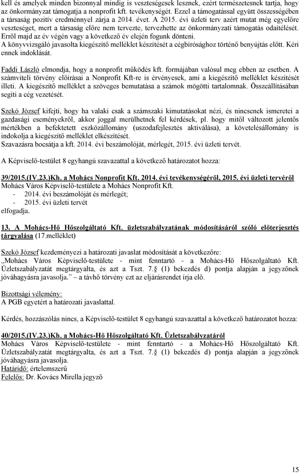 évi üzleti terv azért mutat még egyelőre veszteséget, mert a társaság előre nem tervezte, tervezhette az önkormányzati támogatás odaítélését.