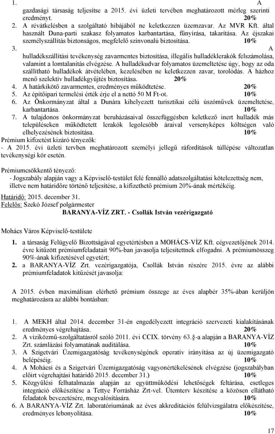 A hulladékszállítási tevékenység zavarmentes biztosítása, illegális hulladéklerakók felszámolása, valamint a lomtalanítás elvégzése.