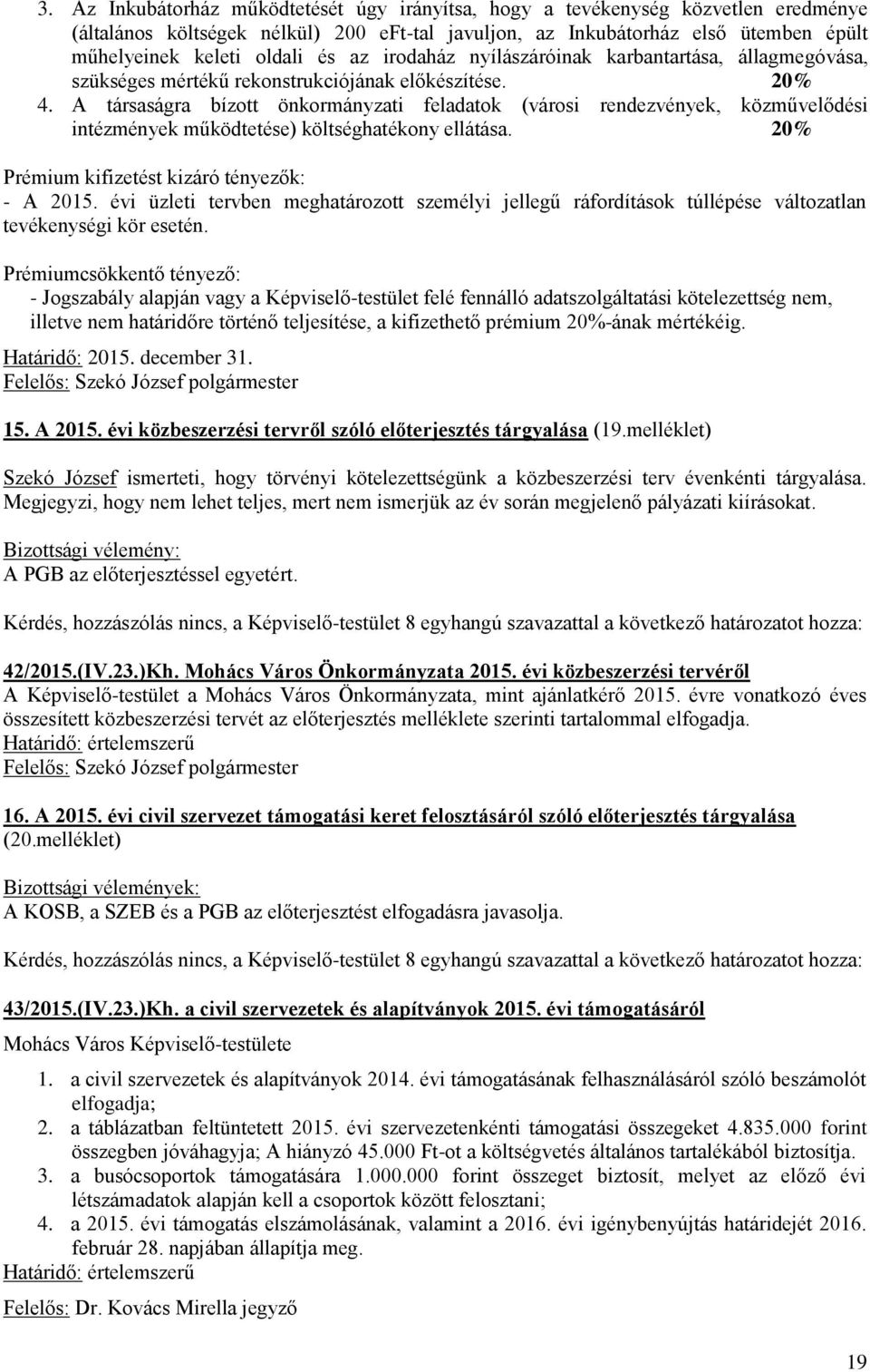 A társaságra bízott önkormányzati feladatok (városi rendezvények, közművelődési intézmények működtetése) költséghatékony ellátása. 20% Prémium kifizetést kizáró tényezők: - A 2015.