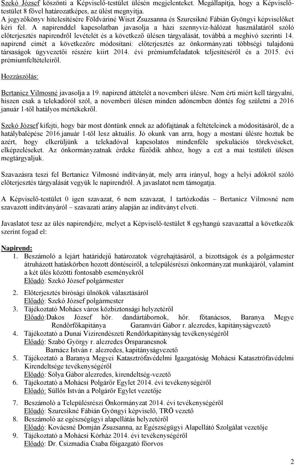 A napirenddel kapcsolatban javasolja a házi szennyvíz-hálózat használatáról szóló előterjesztés napirendről levételét és a következő ülésen tárgyalását, továbbá a meghívó szerinti 14.