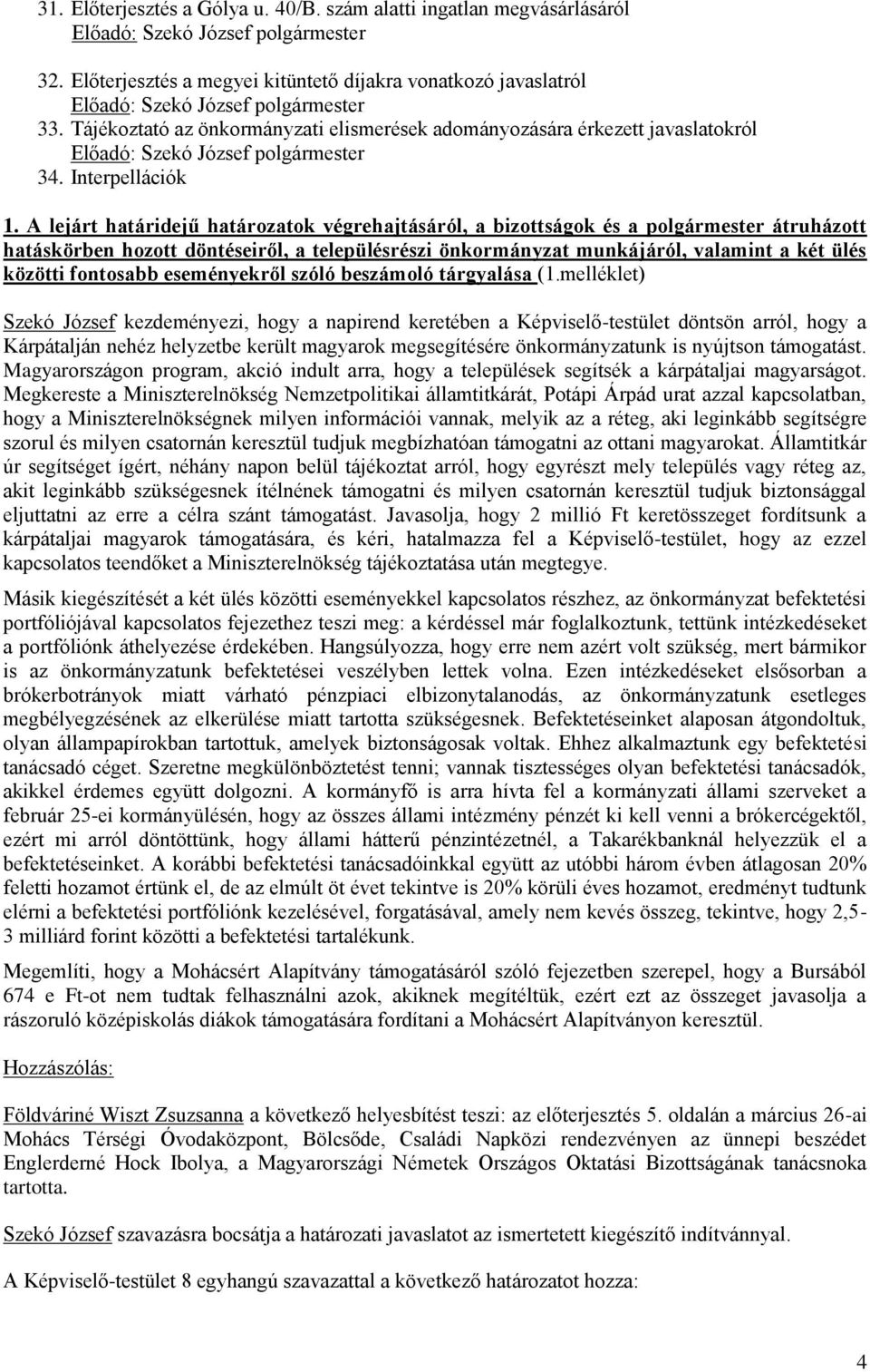 A lejárt határidejű határozatok végrehajtásáról, a bizottságok és a polgármester átruházott hatáskörben hozott döntéseiről, a településrészi önkormányzat munkájáról, valamint a két ülés közötti