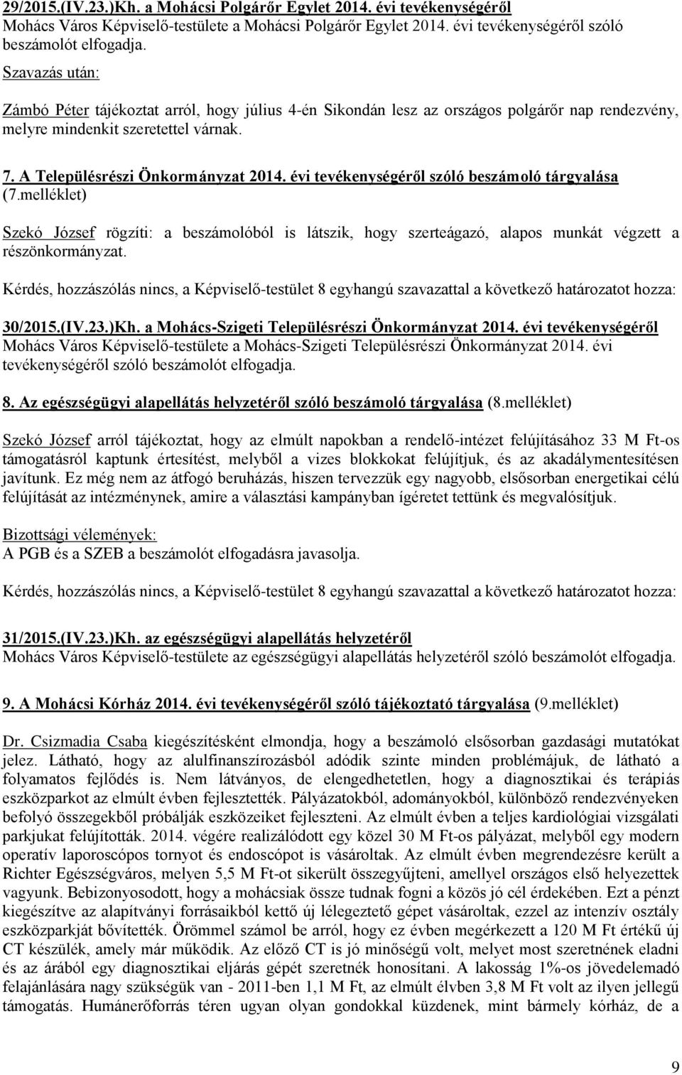 évi tevékenységéről szóló beszámoló tárgyalása (7.melléklet) Szekó József rögzíti: a beszámolóból is látszik, hogy szerteágazó, alapos munkát végzett a részönkormányzat. 30/2015.(IV.23.)Kh.