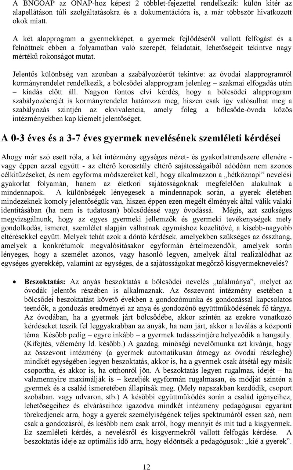 Jelentős különbség van azonban a szabályozóerőt tekintve: az óvodai alapprogramról kormányrendelet rendelkezik, a bölcsődei alapprogram jelenleg szakmai elfogadás után kiadás előtt áll.