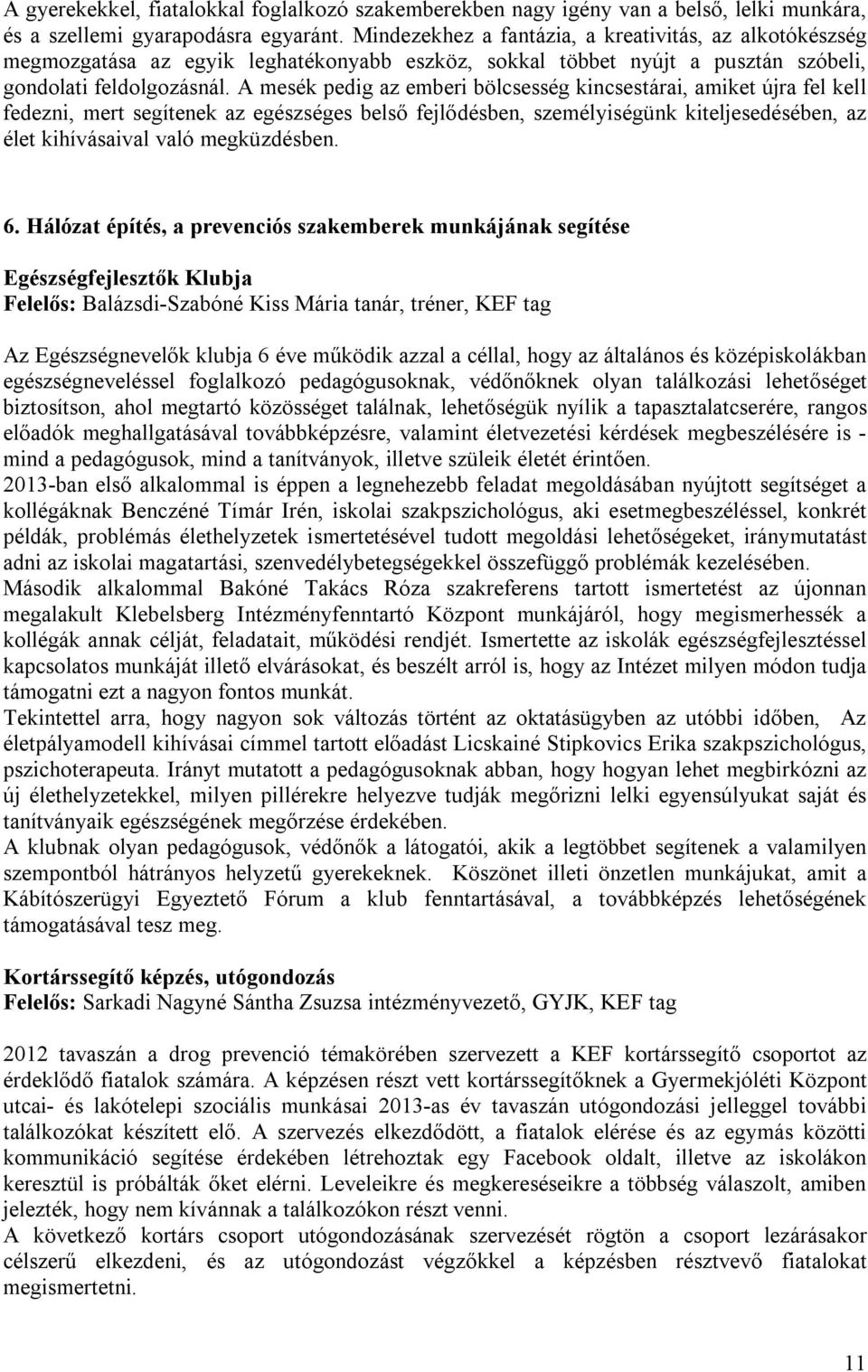 A mesék pedig az emberi bölcsesség kincsestárai, amiket újra fel kell fedezni, mert segítenek az egészséges belső fejlődésben, személyiségünk kiteljesedésében, az élet kihívásaival való megküzdésben.