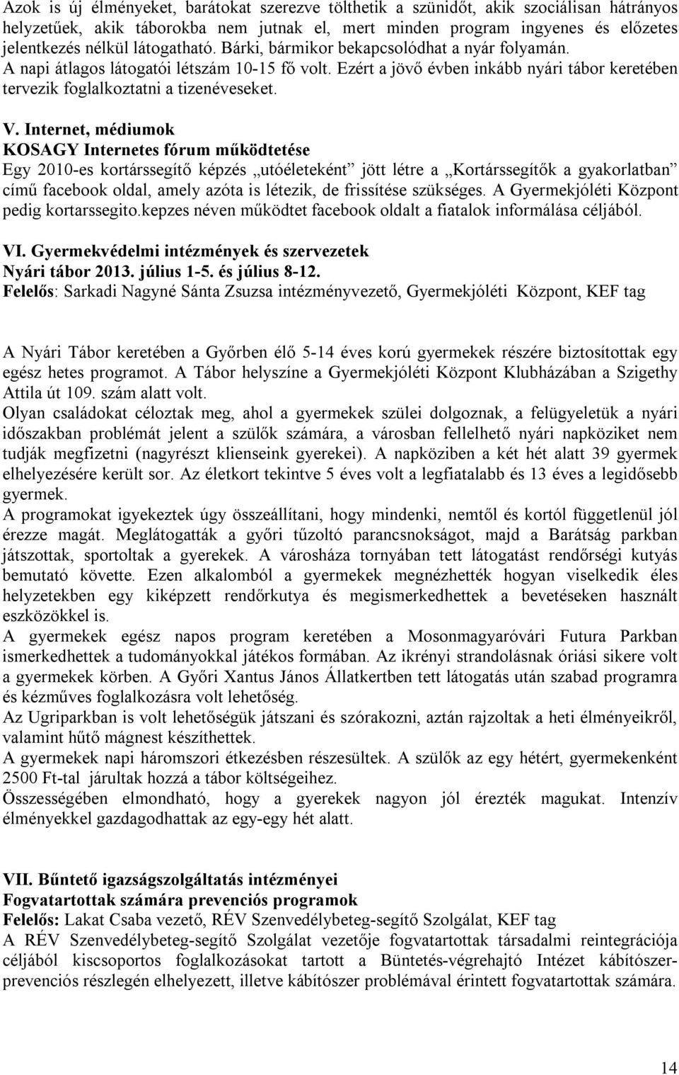 Internet, médiumok KOSAGY Internetes fórum működtetése Egy 2010-es kortárssegítő képzés utóéleteként jött létre a Kortárssegítők a gyakorlatban című facebook oldal, amely azóta is létezik, de