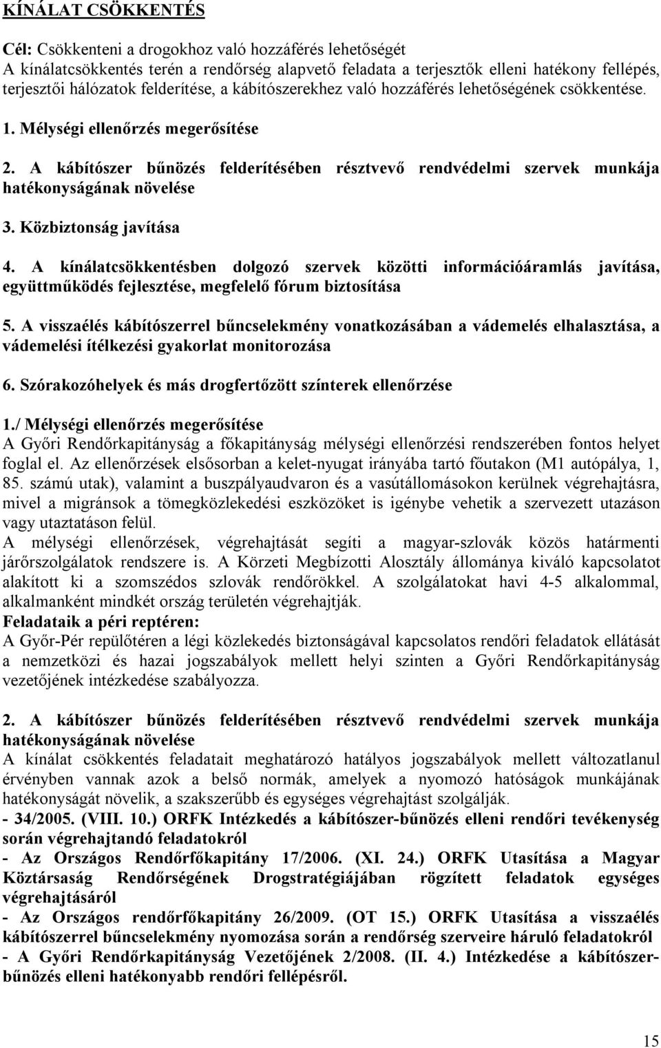 A kábítószer bűnözés felderítésében résztvevő rendvédelmi szervek munkája hatékonyságának növelése 3. Közbiztonság javítása 4.