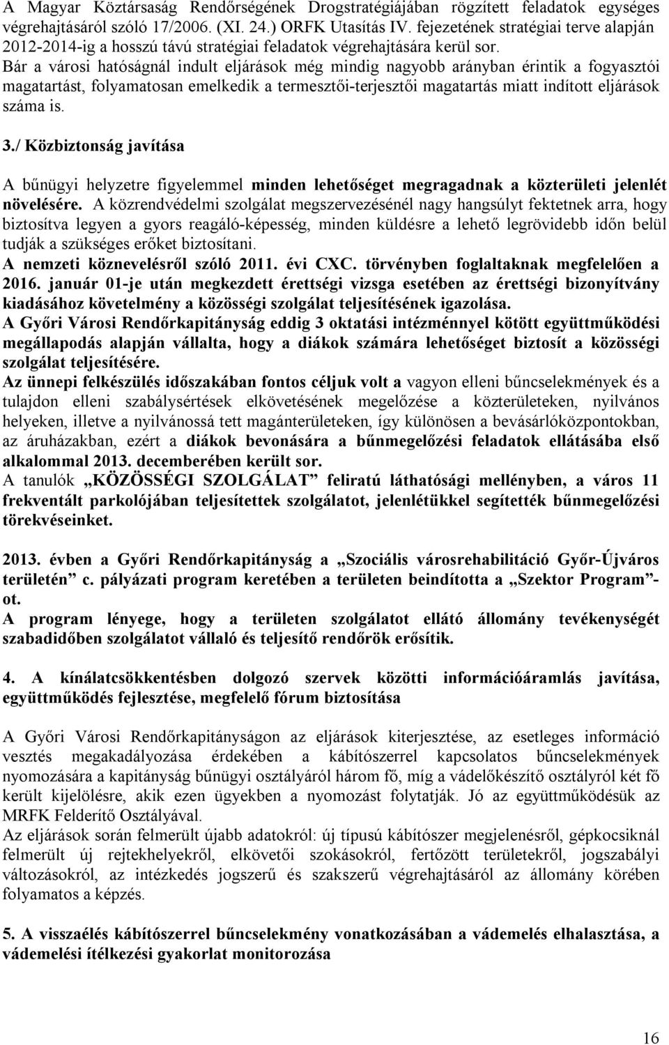 Bár a városi hatóságnál indult eljárások még mindig nagyobb arányban érintik a fogyasztói magatartást, folyamatosan emelkedik a termesztői-terjesztői magatartás miatt indított eljárások száma is. 3.