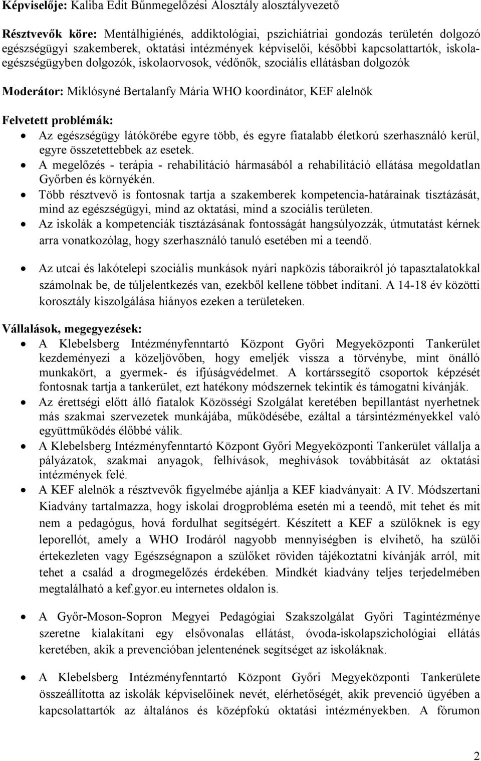 alelnök Felvetett problémák: Az egészségügy látókörébe egyre több, és egyre fiatalabb életkorú szerhasználó kerül, egyre összetettebbek az esetek.