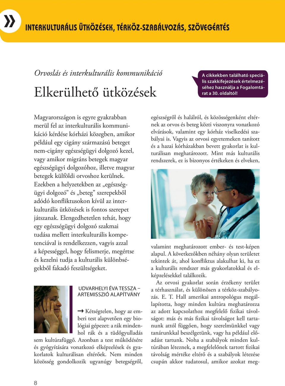 Magyarországon is egyre gyakrabban merül fel az interkulturális kommunikáció kérdése kórházi közegben, amikor például egy cigány származású beteget nem-cigány egészségügyi dolgozó kezel, vagy amikor