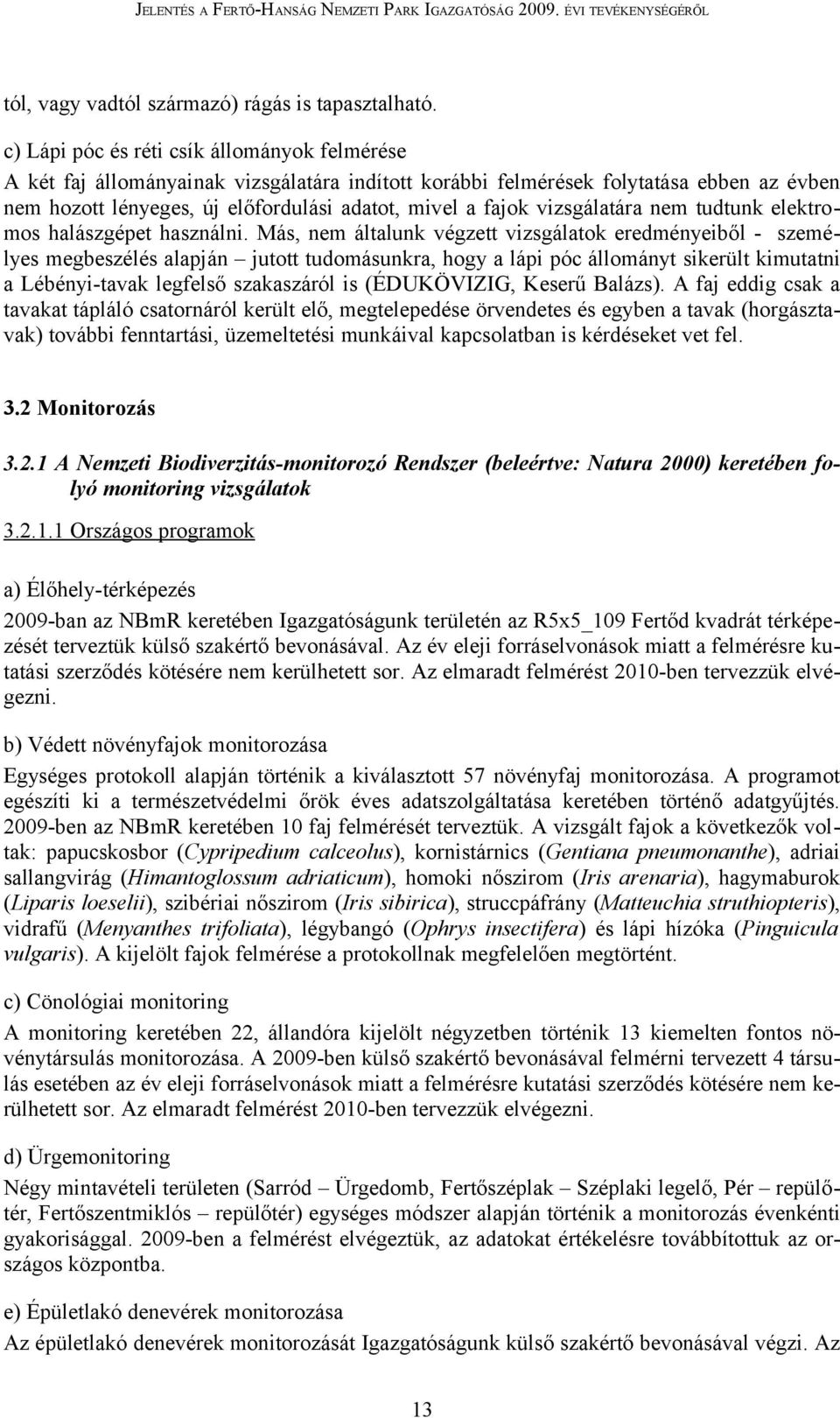 vizsgálatára nem tudtunk elektromos halászgépet használni.