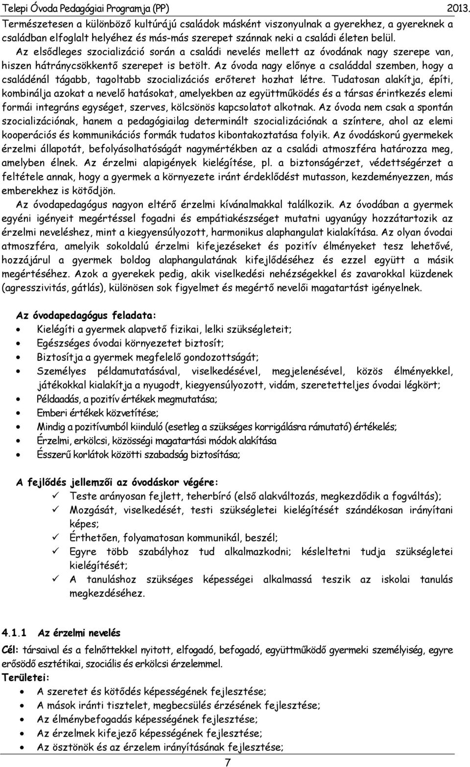 Az óvoda nagy előnye a családdal szemben, hogy a családénál tágabb, tagoltabb szocializációs erőteret hozhat létre.