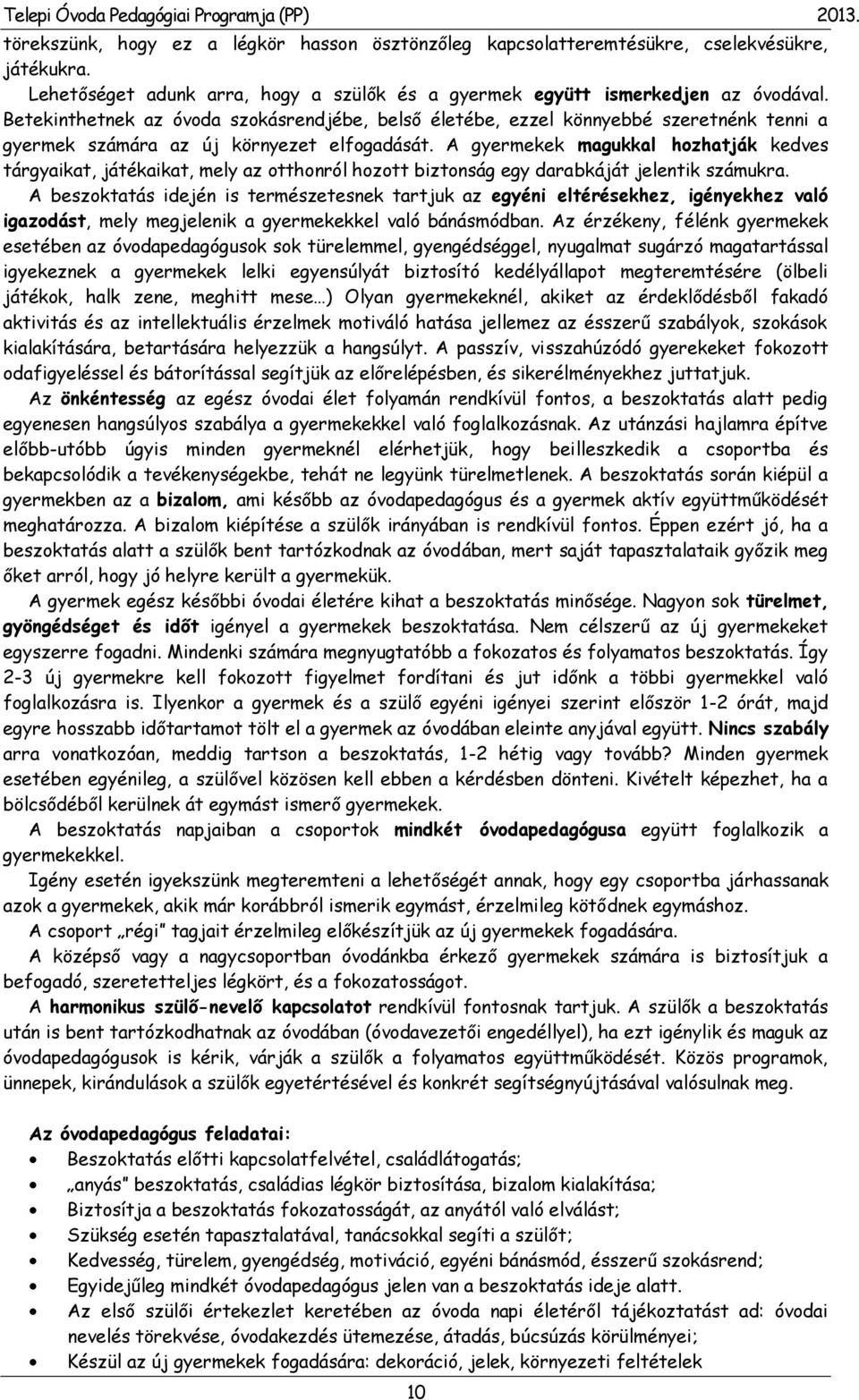 A gyermekek magukkal hozhatják kedves tárgyaikat, játékaikat, mely az otthonról hozott biztonság egy darabkáját jelentik számukra.