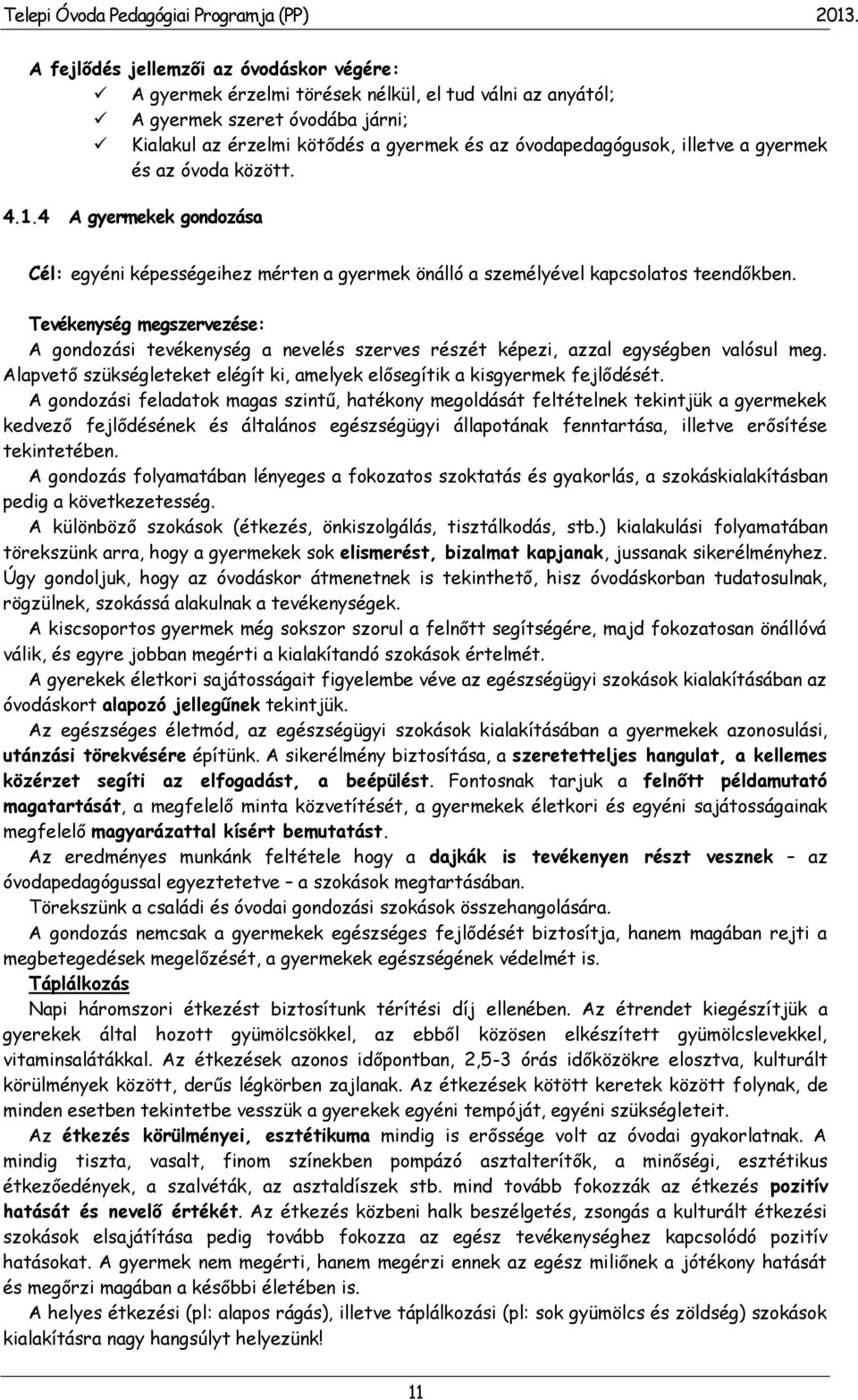 Tevékenység megszervezése: A gondozási tevékenység a nevelés szerves részét képezi, azzal egységben valósul meg. Alapvető szükségleteket elégít ki, amelyek elősegítik a kisgyermek fejlődését.