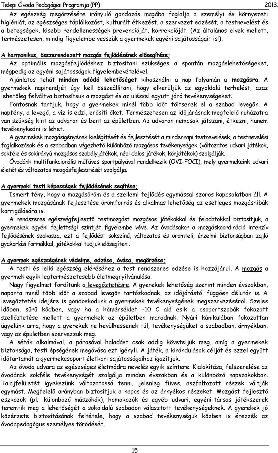 A harmonikus, összerendezett mozgás fejlődésének elősegítése; Az optimális mozgásfejlődéshez biztosítani szükséges a spontán mozgáslehetőségeket, mégpedig az egyéni sajátosságok figyelembevételével.